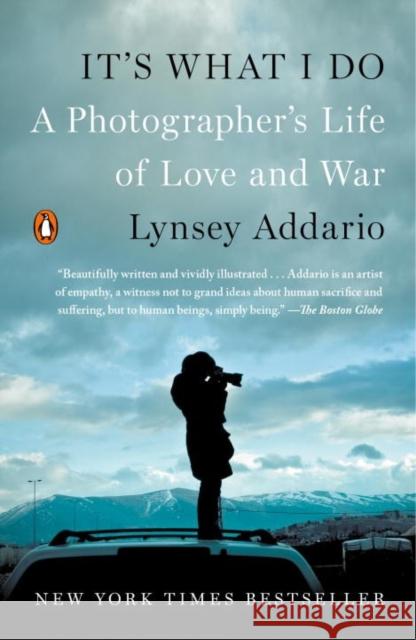 It's What I Do: A Photographer's Life of Love and War Lynsey Addario 9780143128410 Penguin Books