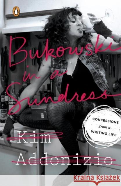 Bukowski in a Sundress: Confessions from a Writing Life Kim Addonizio 9780143128465