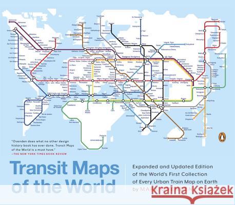 Transit Maps of the World: Expanded and Updated Edition of the World's First Collection of Every Urban Train Map on Earth Mark Ovenden Mike Ashworth 9780143128496 Penguin Books