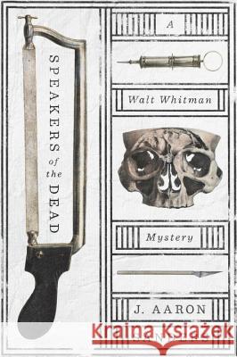 Speakers of the Dead : A Walt Whitman Mystery J. Aaron Sanders 9780143128717 Plume Books