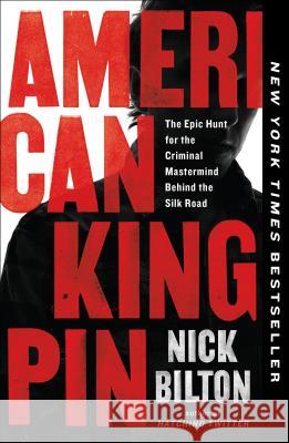 American Kingpin: The Epic Hunt for the Criminal MasterMind Behind the Silk Road Nick Bilton 9780143129028 Portfolio