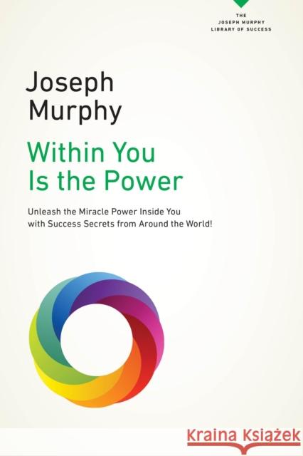 Within You Is the Power: Unleash the Miricle Power Inside You with Success Secrets from Around the World! Joseph Murphy 9780143129868 Tarcherperigee