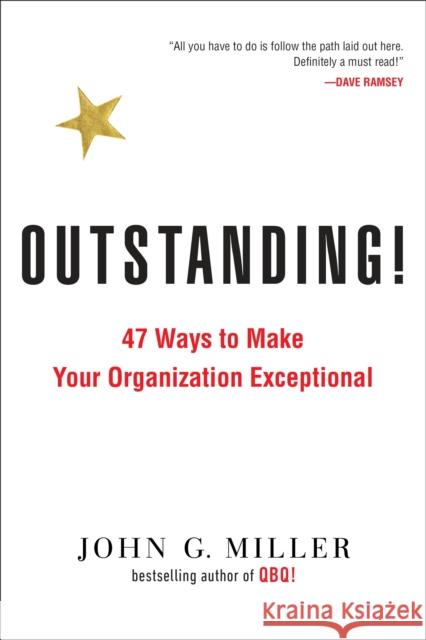 Outstanding!: 47 Ways to Make Your Organization Exceptional John G. Miller 9780143129929 Tarcherperigee