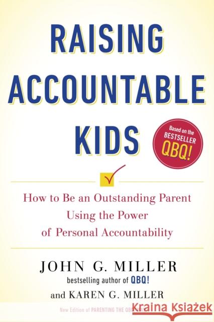 Raising Accountable Kids: How to Be an Outstanding Parent Using the Power of Personal Accountability John G. Miller Karen G. Miller 9780143130024 Tarcherperigee