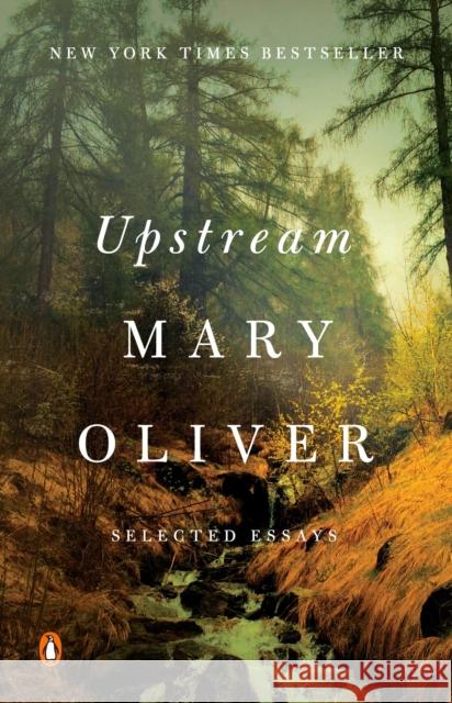 Upstream: Selected Essays Oliver, Mary 9780143130086 Penguin Books