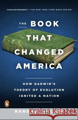The Book That Changed America: How Darwin's Theory of Evolution Ignited a Nation Randall Fuller 9780143130093