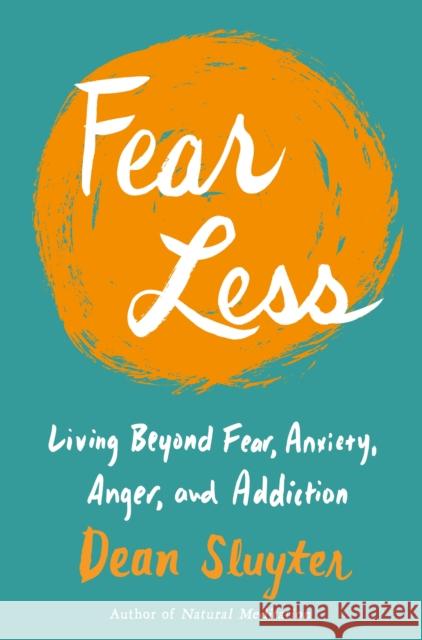 Fear Less: Living Beyond Fear, Anxiety, Anger, and Addiction Sluyter, Dean 9780143130277 Tarcherperigee