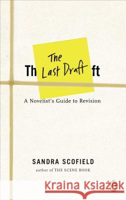 The Last Draft: A Novelist's Guide to Revision Sandra Scofield 9780143131359