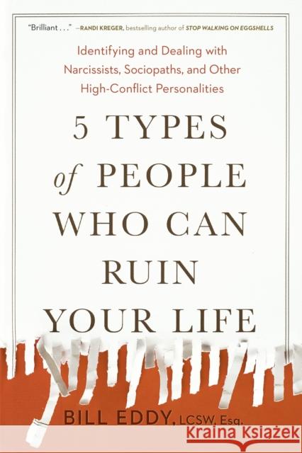 5 Types of People Who Can Ruin Your Life: Identifying and Dealing with Narcissists, Sociopaths, and Other High-Conflict Personalities Bill Eddy 9780143131366 Tarcherperigee