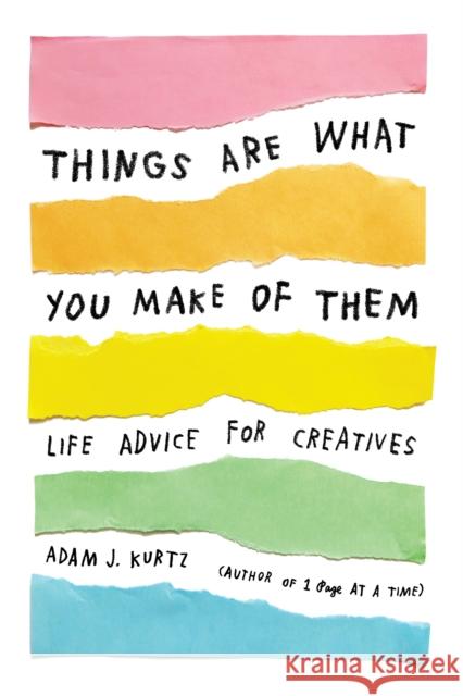 Things Are What You Make of Them: Life Advice for Creatives Adam J. Kurtz Grace Bonney 9780143131519