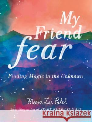 My Friend Fear: Finding Magic in the Unknown Meera Lee Patel 9780143131571
