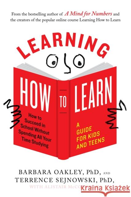 Learning How to Learn: How to Succeed in School without Spending All Your Time Studying: a Guide for Kids and Teens Alistair (Alistair McConville) McConville 9780143132547 J.P.Tarcher,U.S./Perigee Bks.,U.S.