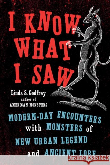 I Know What I Saw: Modern-Day Encounters with Monsters of New Urban Legend and Ancient Lore Linda S. Godfrey 9780143132813 Tarcherperigee