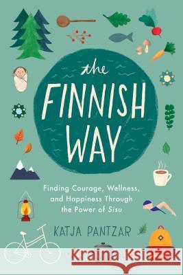 The Finnish Way: Finding Courage, Wellness, and Happiness Through the Power of Sisu Pantzar, Katja 9780143132998 Tarcherperigee