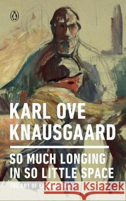So Much Longing in So Little Space: The Art of Edvard Munch Karl Ove Knausgaard 9780143133131 Penguin Books