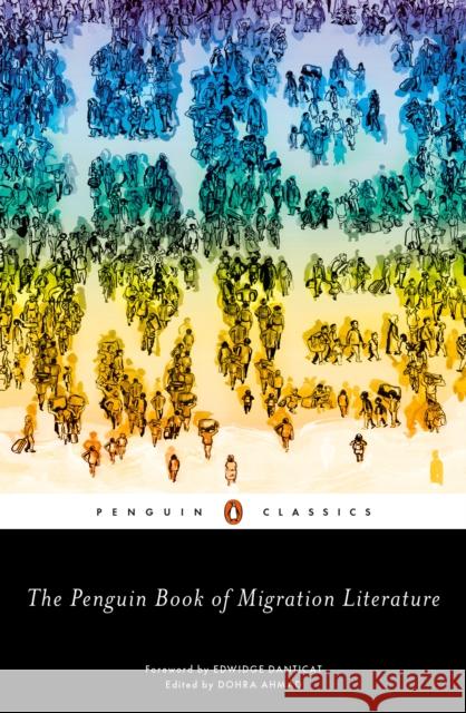 The Penguin Book of Migration Literature: Departures, Arrivals, Generations, Returns Ahmad, Dohra 9780143133384 Penguin Books Ltd