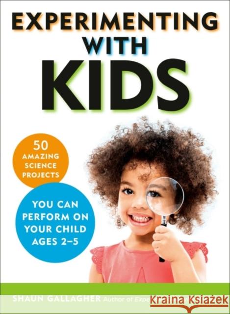 Experimenting with Kids: 50 Amazing Science Projects You Can Perform on Your Child Ages 2-5 Gallagher, Shaun 9780143133551 J.P.Tarcher,U.S./Perigee Bks.,U.S.