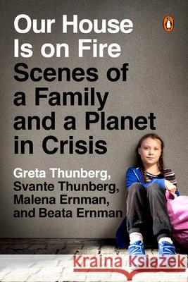 Our House Is on Fire: Scenes of a Family and a Planet in Crisis Greta Thunberg Svante Thunberg Malena Ernman 9780143133575 Penguin Books