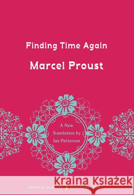 Finding Time Again: In Search of Lost Time, Volume 7 (Penguin Classics Deluxe Edition) Marcel Proust Ian Patterson Ian Patterson 9780143133711 Penguin Group