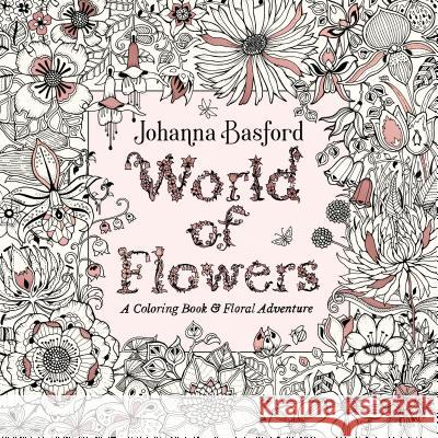 World of Flowers : A Coloring Book and Floral Adventure Johanna Basford 9780143133827 