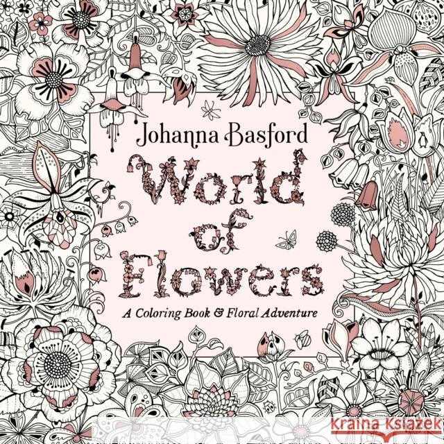 World of Flowers: A Coloring Book and Floral Adventure Johanna Basford 9780143133827 Penguin Books