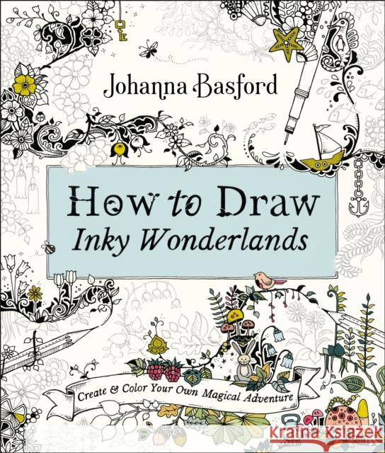 How to Draw Inky Wonderlands: Create and Color Your Own Magical Adventure Basford, Johanna 9780143133940 Penguin Books