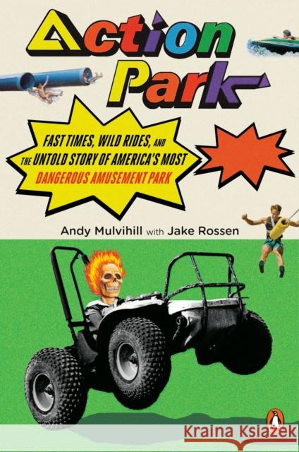 Action Park: Fast Times, Wild Rides, and the Untold Story of America's Most Dangerous Amusement Park Jake Rossen 9780143134510