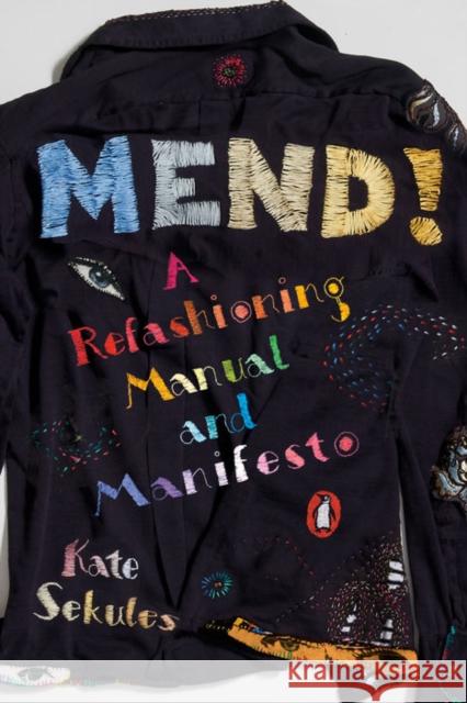 Mend!: A Refashioning Manual and Manifesto Kate Sekules 9780143135005 Penguin Putnam Inc