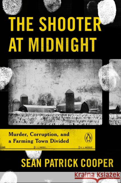 The Shooter At Midnight: Murder, Corruption, and a Farming Town Divided Sean Patrick Cooper 9780143135449
