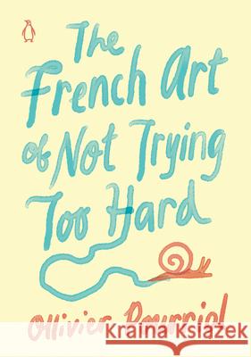 The French Art of Not Trying Too Hard Ollivier Pourriol Helen Stevenson 9780143135494 Penguin Books