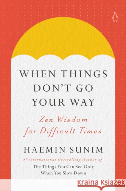 When Things Don't Go Your Way: Zen Wisdom for Difficult Times Haemin Sunim 9780143135890
