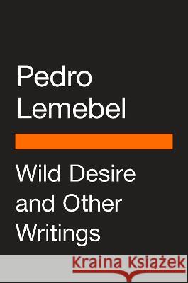 Wild Desire and Other Writings Pedro Lemebel Gwendolyn Harper Gwendolyn Harper 9780143137085 Penguin Group