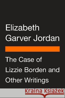 The Case of Lizzie Borden and Other Writings: Tales of a Newspaper Woman Elizabeth Garve Jane Carr Lori Harrison-Kahan 9780143137603
