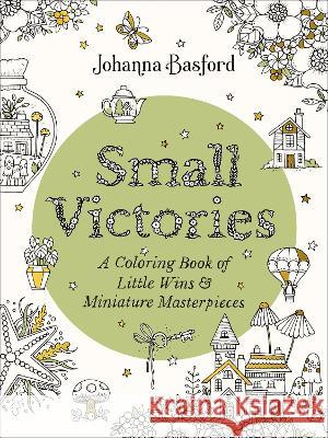 Small Victories: A Coloring Book of Little Wins and Miniature Masterpieces Johanna Basford 9780143137856 Penguin Life