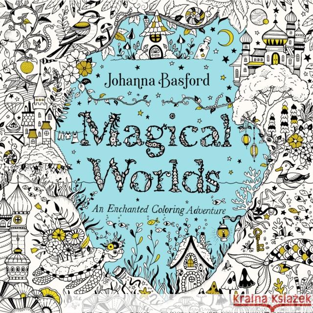 Magical Worlds: An Enchanted Coloring Adventure Johanna Basford 9780143138358