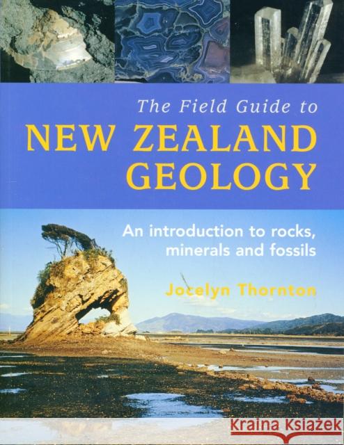 The Field Guide To New Zealand Geology, Jocelyn Thornton 9780143202592