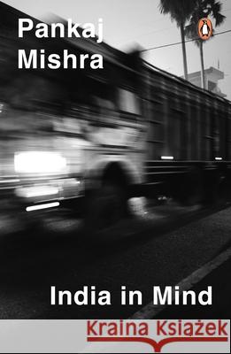 India in Mind: The Intellectuals Who Remade Asia Pankaj Mishra 9780143421245