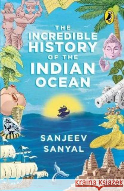 Incredible History of the Indian Ocean Sanjeev, Sanyal 9780143446019