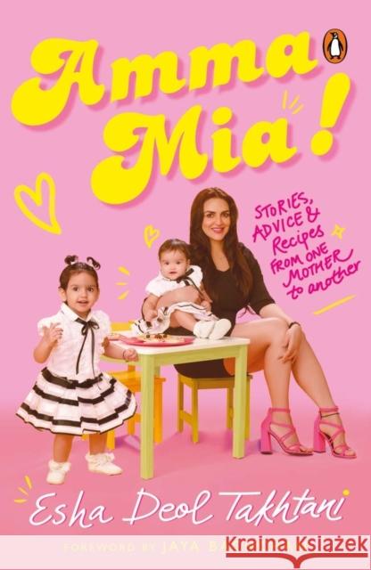 Amma Mia: Stories, advice and recipes from one mother to another Esha Deol Takhtani   9780143449171 