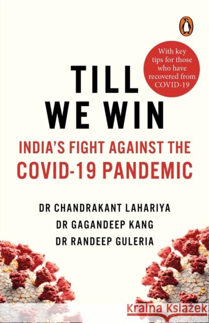 Till We Win: India's Fight Against The Covid-19 Pandemic Dr Chandrakant Lahariya Dr Gagandeep Kang Dr Randeep Guleria 9780143451808 Penguin
