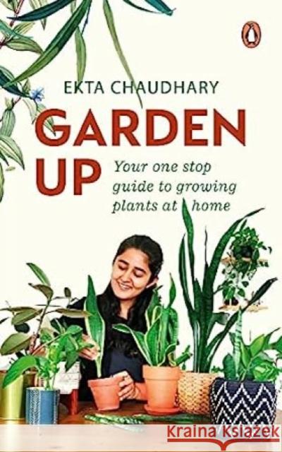 Garden Up: Your One Stop Guide to Growing Plants at Home Ekta Chaudhary   9780143452447 Penguin