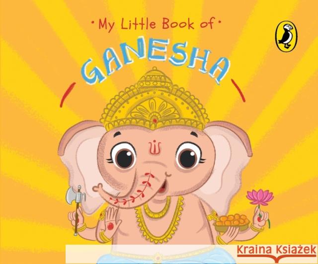 My Little Book of Ganesha: Illustrated board books on Hindu mythology, Indian gods & goddesses for kids age 3+; A Puffin Original. Penguin India   9780143453260 Penguin