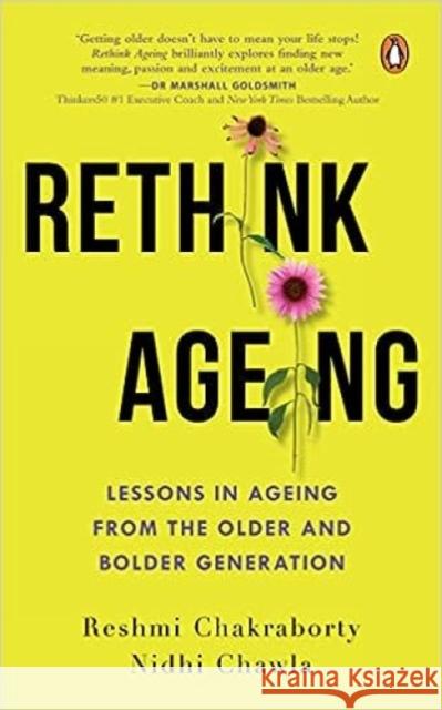 Rethink Ageing: Lessons in Ageing from the Older and Bolder Generation Nidhi Chawla Reshmi Chakraborty  9780143453666 Penguin