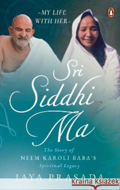 Sri Siddhi Ma: The Story of Neem Karoli Baba's Spiritual Legacy Jaya Prasada   9780143457831 Penguin