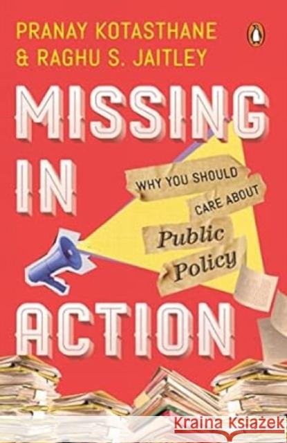 Missing In Action: Why You Should Care About Public Policy Pranay Kotasthane 9780143459378 India Penguin