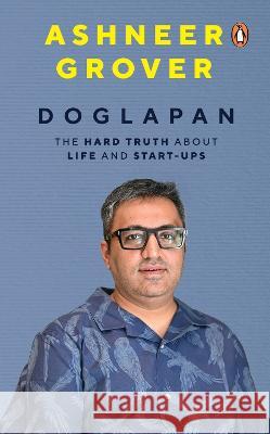 Doglapan: The Hard Truth about Life and Start-Ups Ashneer Grover 9780143460695
