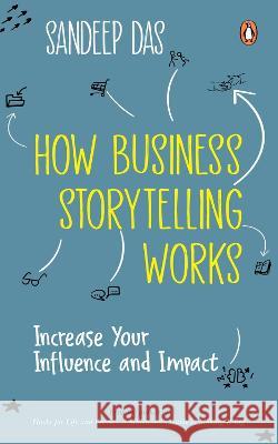 How Business Storytelling Works: Increase Your Influence and Impact Sandeep Das 9780143461951 Penguin Business