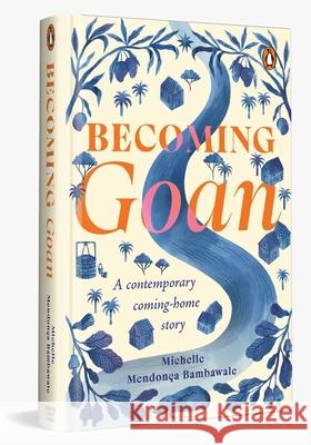 Becoming Goan: A Contemporary Coming-Home Story Michelle Mendon?a Bambawale 9780143462361