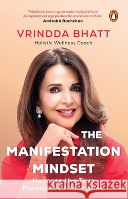 The Manifestation Mindset: Harness the True Potential of Your Mind Vrindda Bhatt 9780143472865