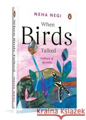 When Birds Talked: Folklore of the Hills Neha Negi 9780143476566
